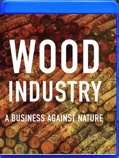 Wood Industry: A Business Against Nature (Blu-ray)